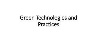 Green Technologies and
Practices
 