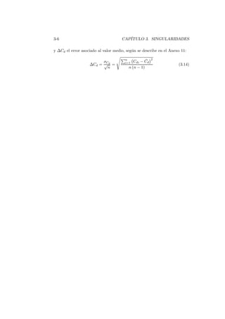 3-6 CAP´ITULO 3. SINGULARIDADES
y ∆Cd el error asociado al valor medio, seg´un se describe en el Anexo 11:
∆Cd =
σCd
√
n
=
n
i=1 Cdi − ¯Cd
2
n (n − 1)
(3.14)
 