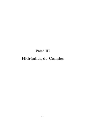 Parte III
Hidr´aulica de Canales
7-11
 