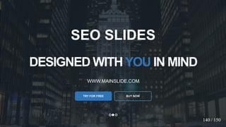 w w w . D o m a i n . c o m Page 22
www.MainSlide.com
© All Rights Reserved.
Confidential
DESIGNED WITHYOU IN MIND
WWW.MAINSLIDE.COM
TRY FOR FREE
SEO SLIDES
BUY NOW
140 / 150
 