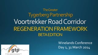 TheGreater
TygerbergPartnership
REGENERATIONFRAMEWORK
BETAEDITION
Winelands Conference
Day 1, 31 March 2014
 