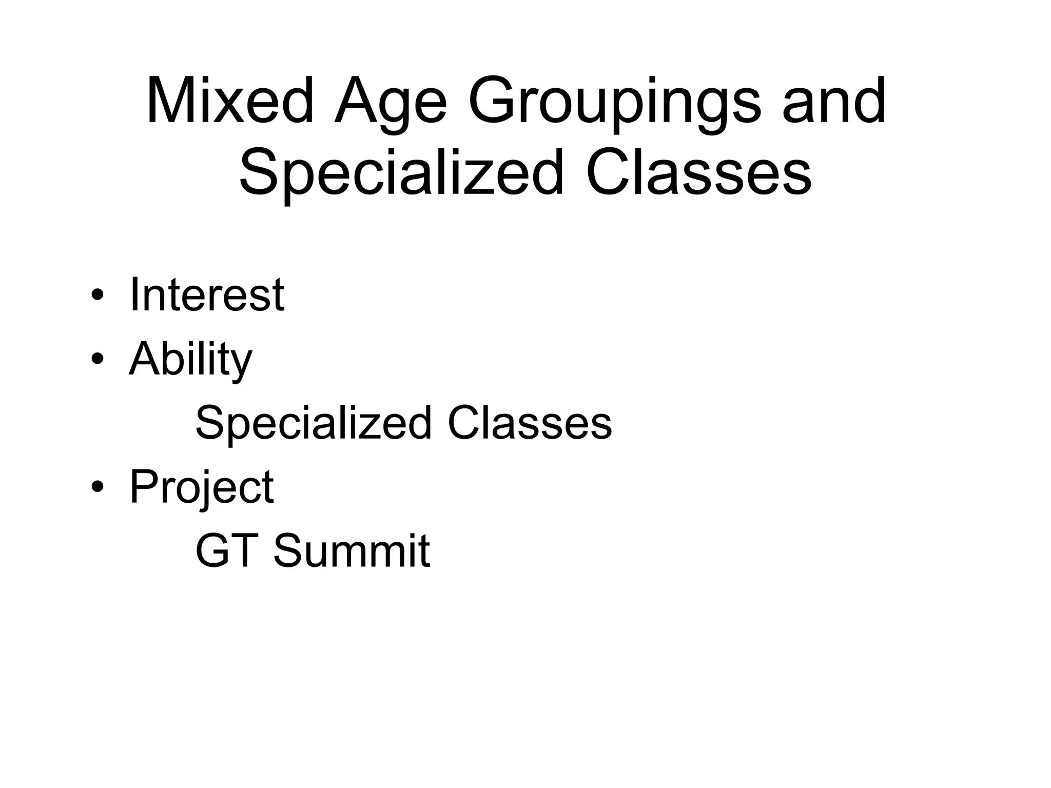 Mixed Age Groupings and   Specialized Classes  Interest  Ability Specialized Classes Project GT Summit 