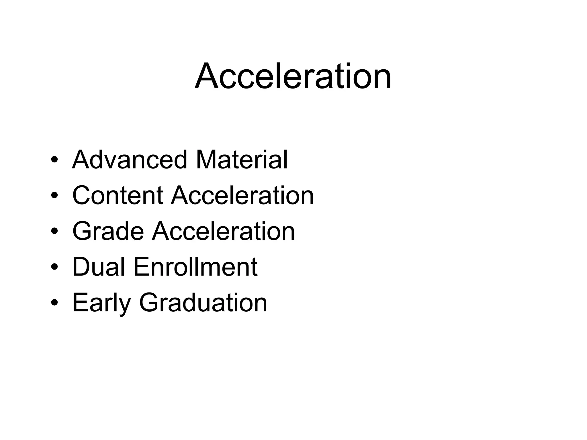 Acceleration Advanced Material Content Acceleration Grade Acceleration Dual Enrollment  Early Graduation 