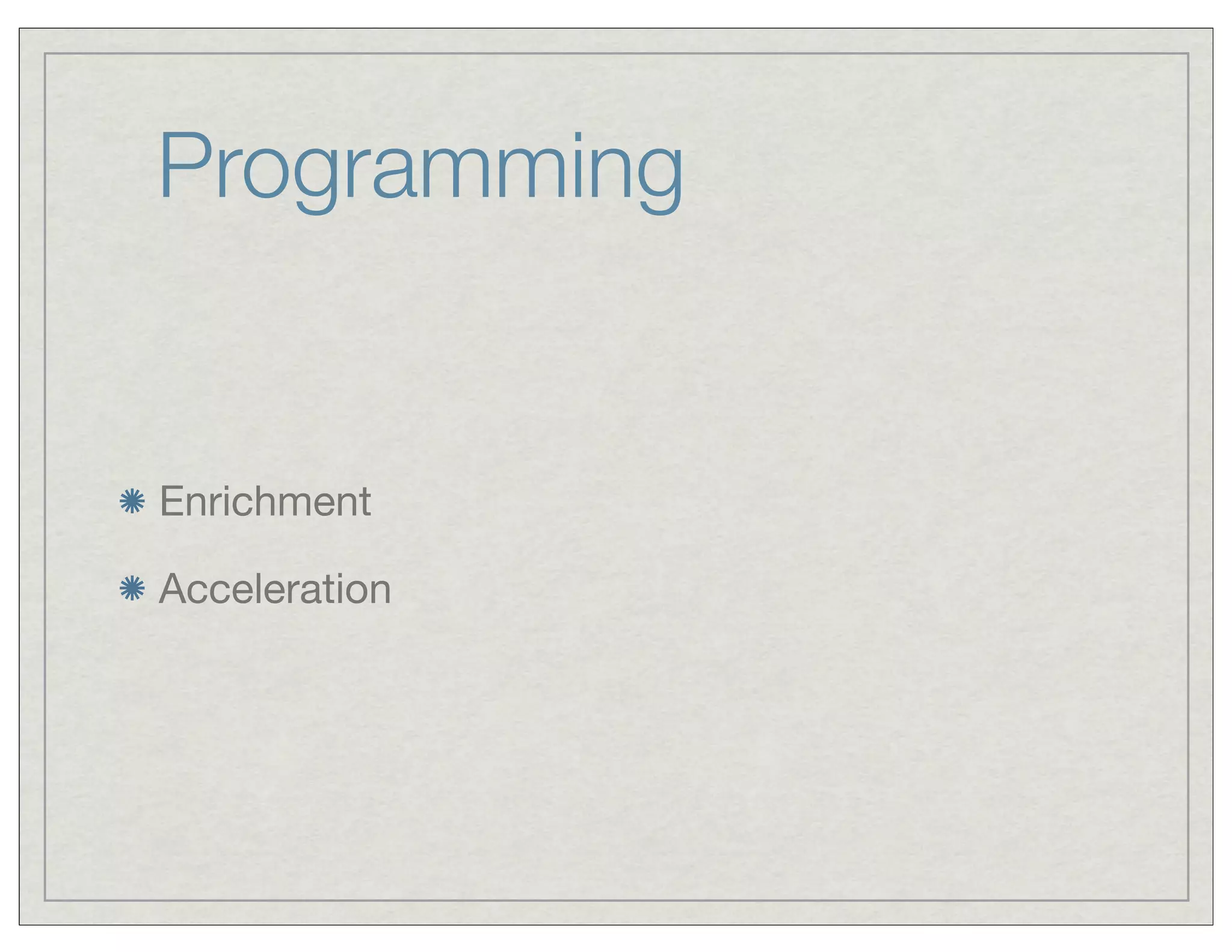 Programming
Enrichment
Acceleration
 