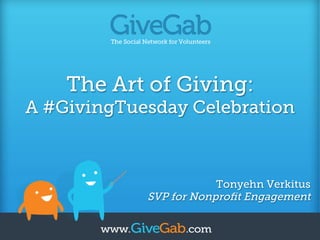 The Art of Giving:
A #GivingTuesday Celebration
Tonyehn Verkitus
SVP for Nonproﬁt Engagement
 