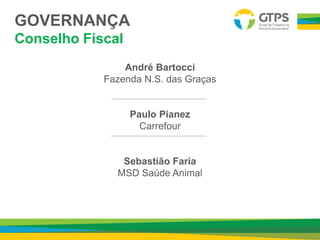 GOVERNANÇA
Conselho Fiscal
André Bartocci
Fazenda N.S. das Graças
Paulo Pianez
Carrefour
Sebastião Faria
MSD Saúde Animal
 