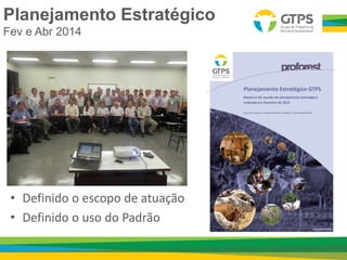 Planejamento Estratégico
Fev e Abr 2014
• Definido o escopo de atuação
• Definido o uso do Padrão
 