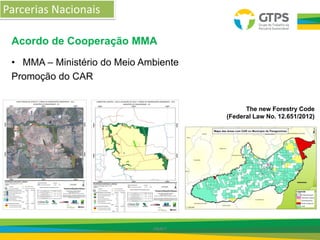 Acordo de Cooperação MMA
The new Forestry Code
(Federal Law No. 12.651/2012)
DRAFT
• MMA – Ministério do Meio Ambiente
Promoção do CAR
Parcerias Nacionais
 