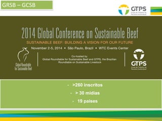 GRSB – GCSB
- >260 inscritos
- > 30 midias
- 19 paises
 