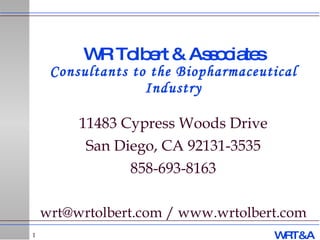 WR Tolbert & Associates Consultants to the Biopharmaceutical Industry 11483 Cypress Woods Drive San Diego, CA 92131-3535 858-693-8163 wrt@wrtolbert.com / www.wrtolbert.com 