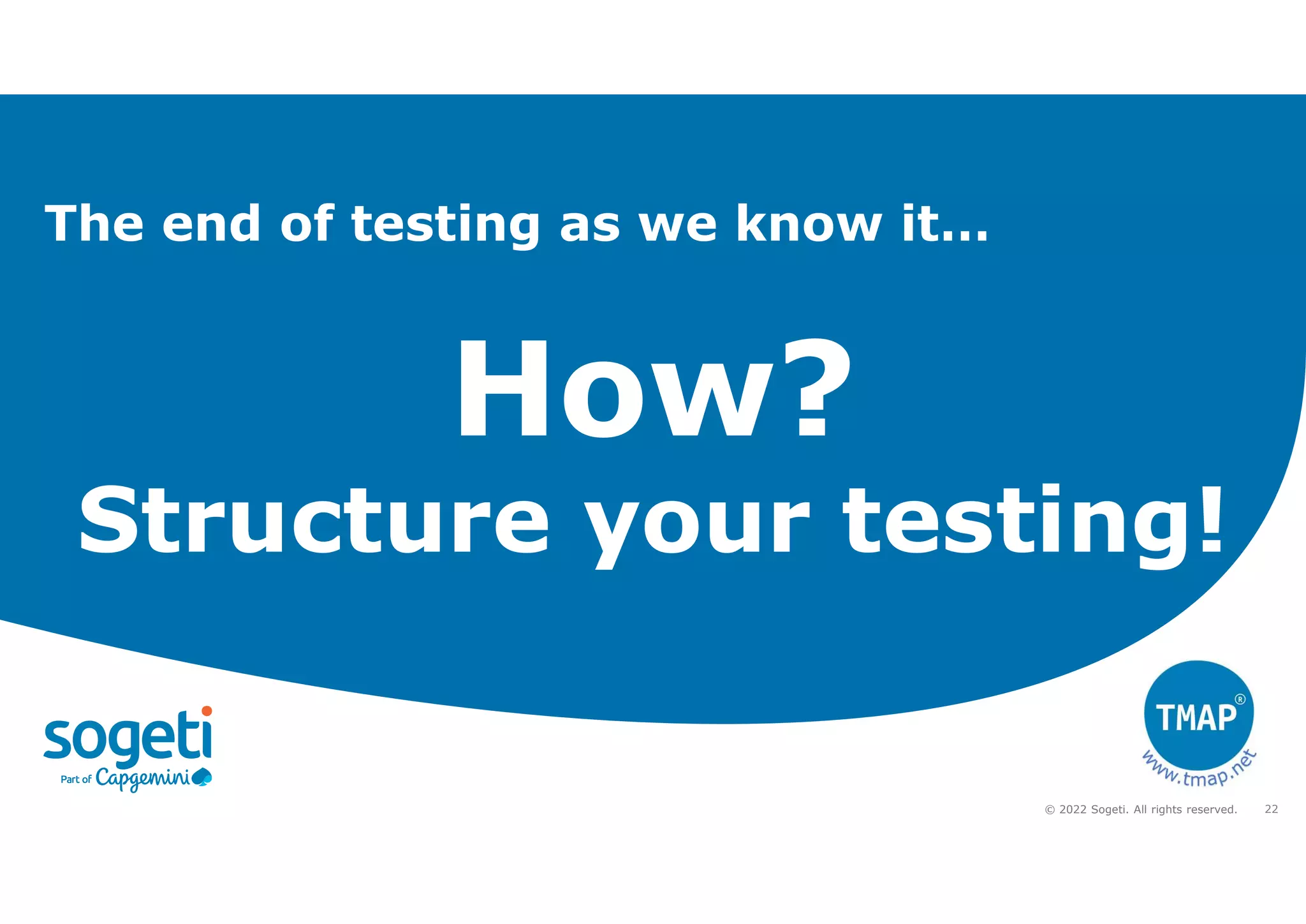 22
© 2022 Sogeti. All rights reserved.
Structure your testing!
The end of testing as we know it…
 