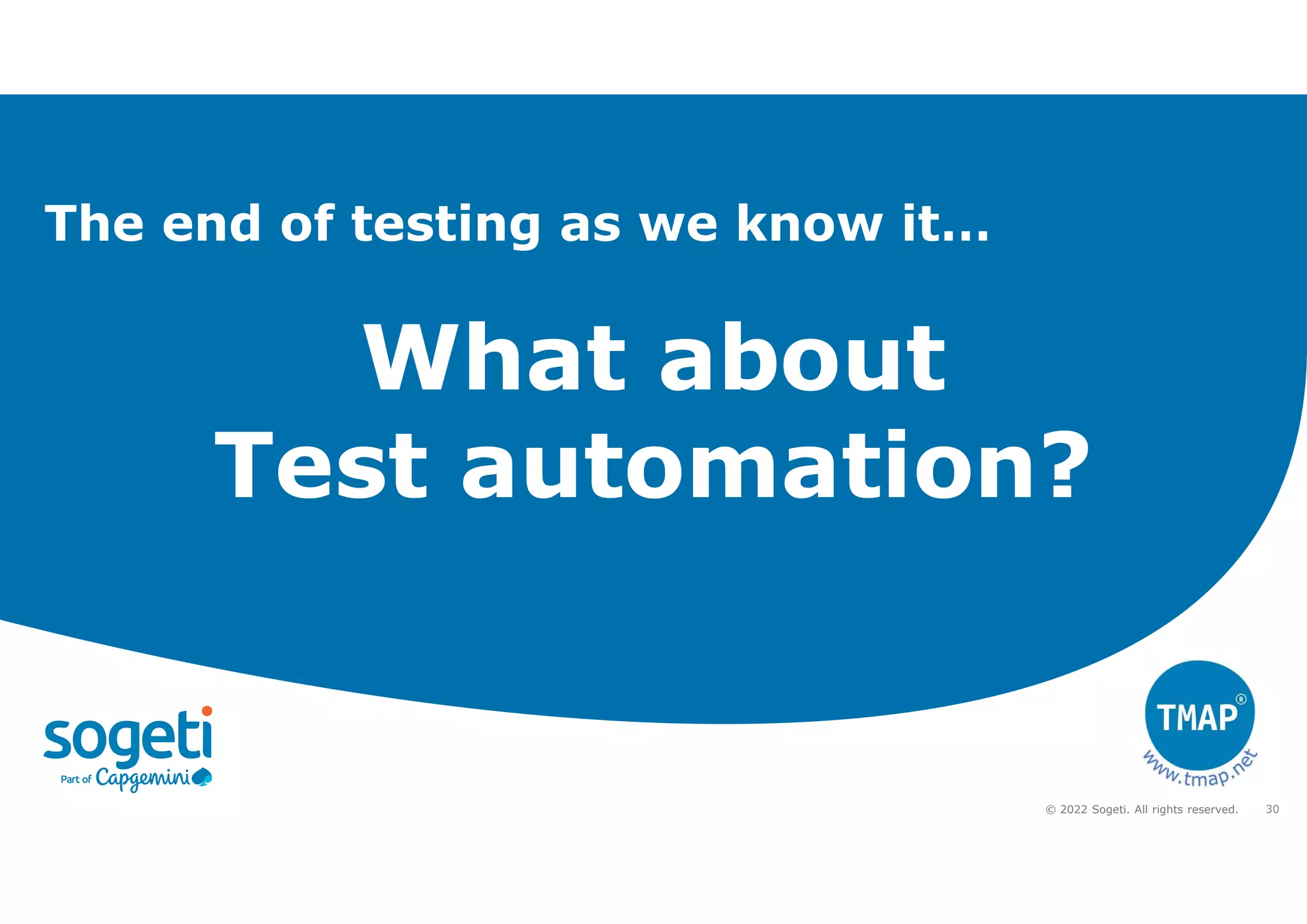 30
© 2022 Sogeti. All rights reserved.
What about
Test automation?
The end of testing as we know it…
 