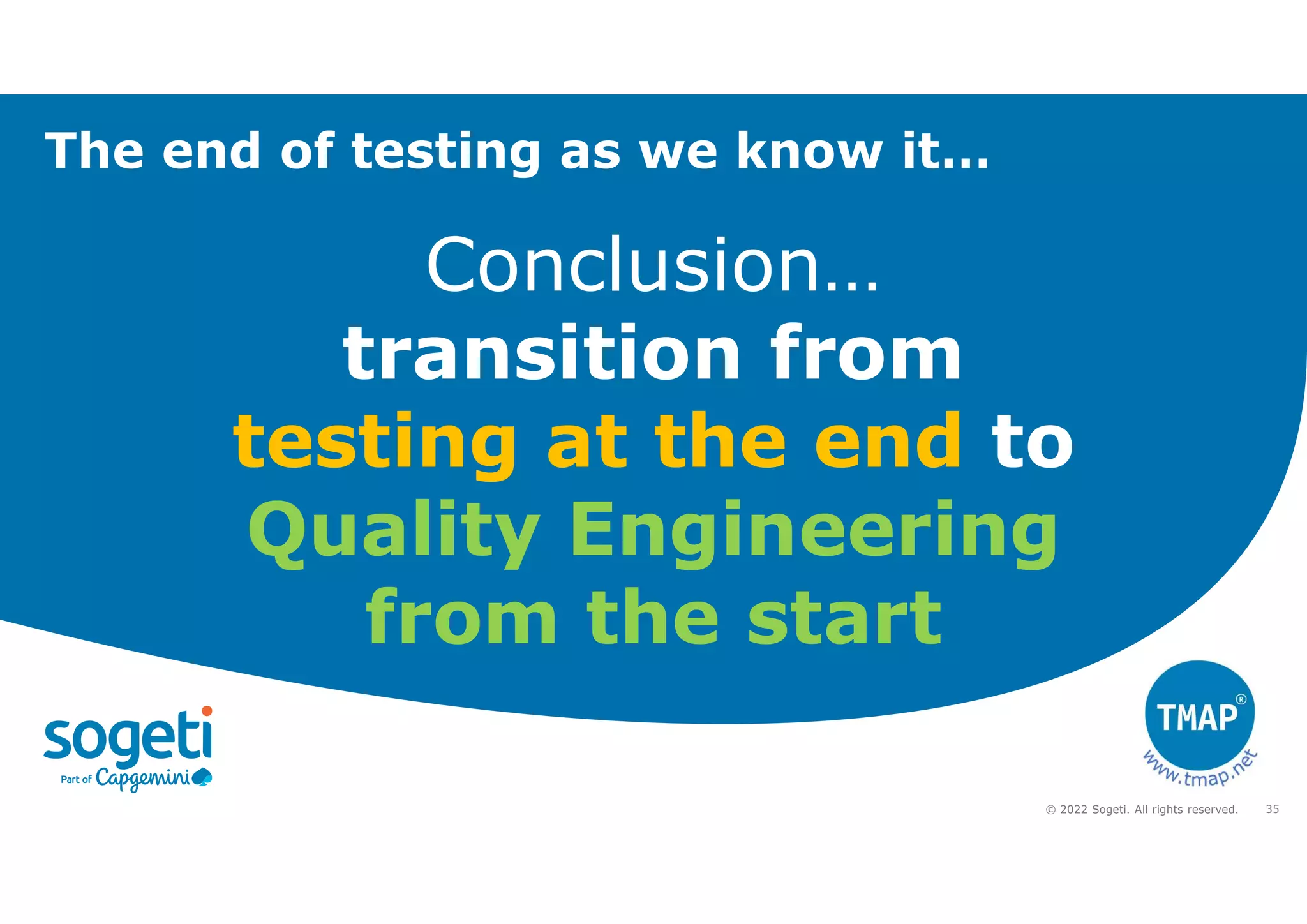 35
© 2022 Sogeti. All rights reserved.
Conclusion…
transition from
testing at the end to
Quality Engineering
from the start
The end of testing as we know it…
 