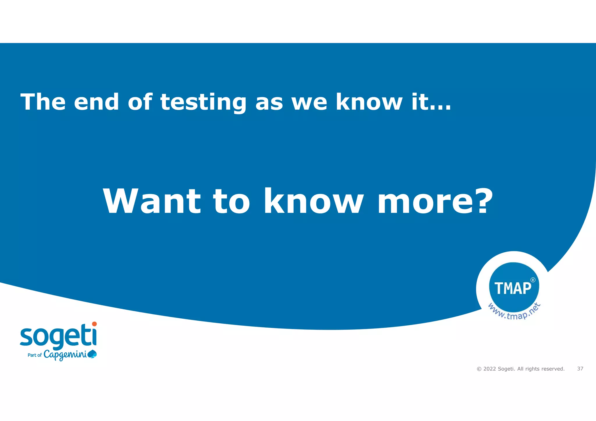 37
© 2022 Sogeti. All rights reserved.
Want to know more?
The end of testing as we know it…
 