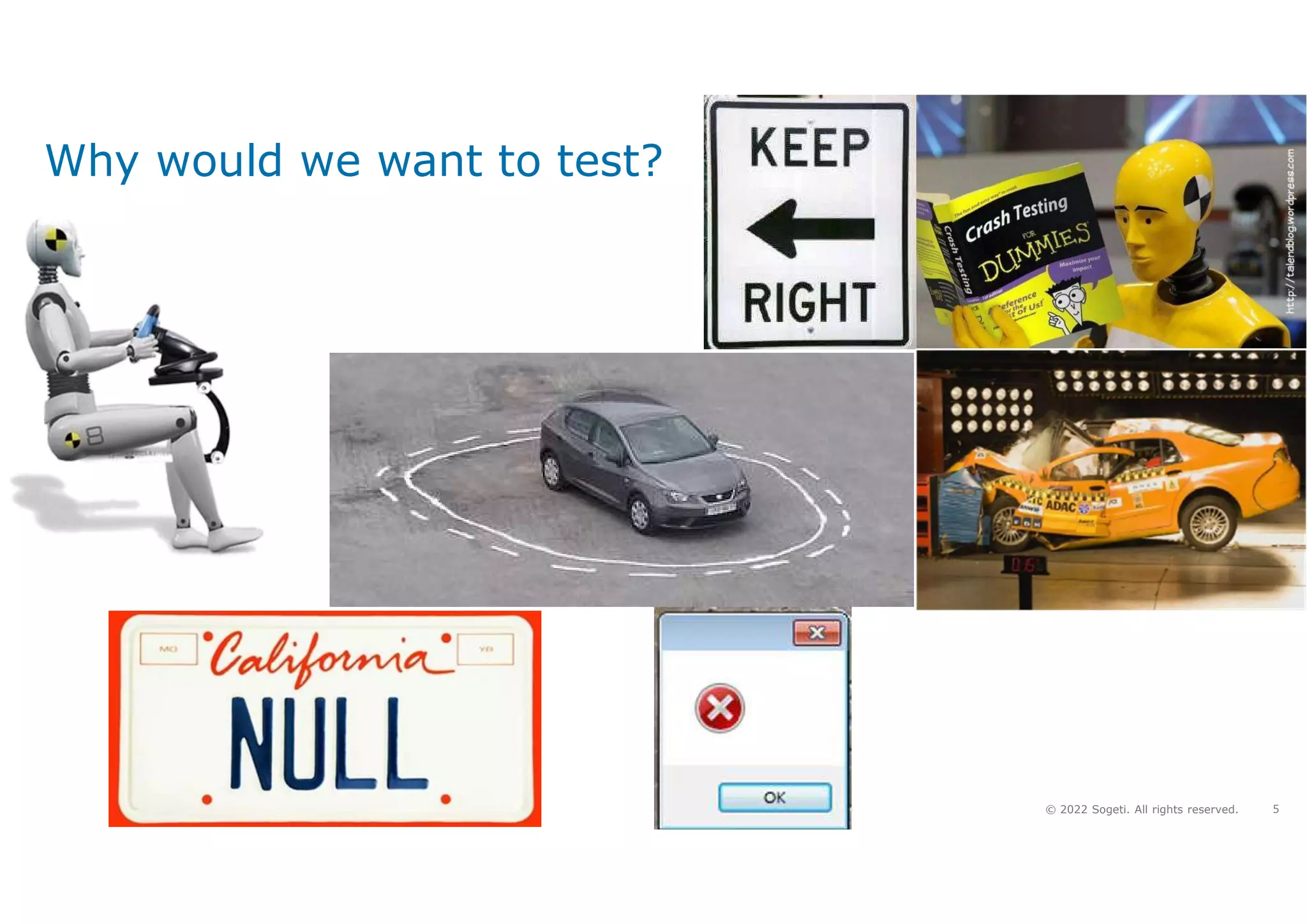 5
© 2022 Sogeti. All rights reserved.
Why would we want to test?
 