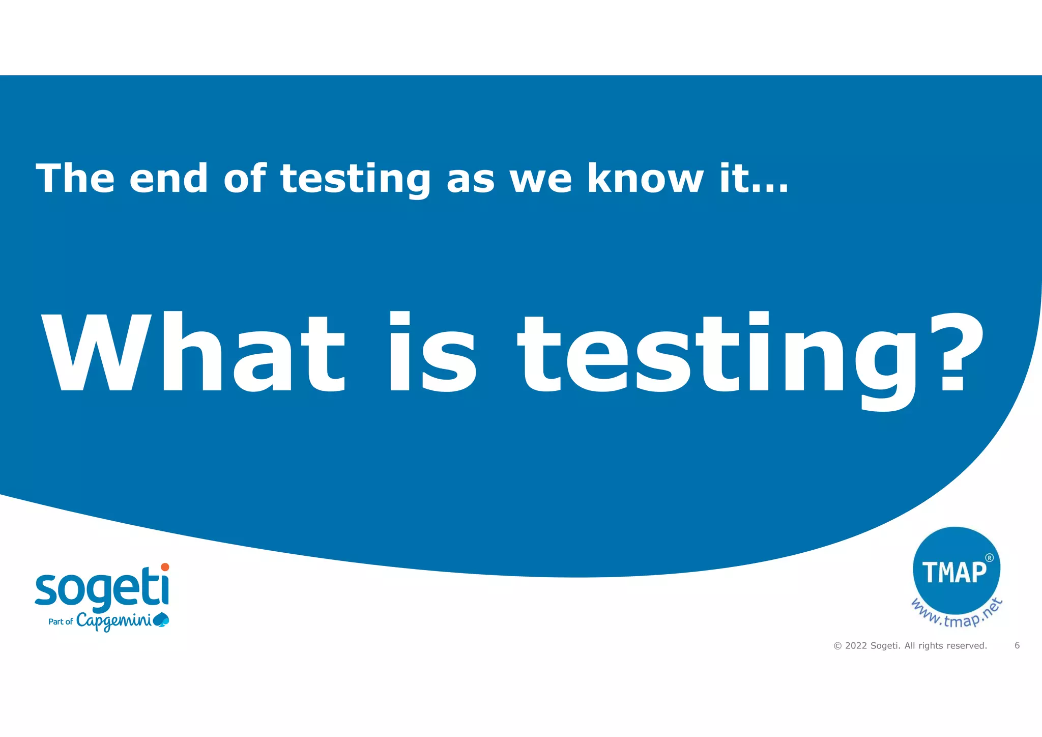 6
© 2022 Sogeti. All rights reserved.
The end of testing as we know it…
 