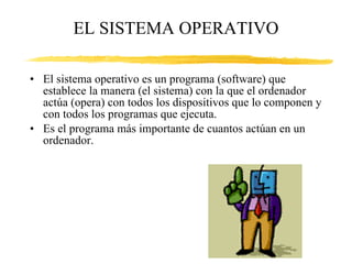 EL SISTEMA OPERATIVO ,[object Object],[object Object]