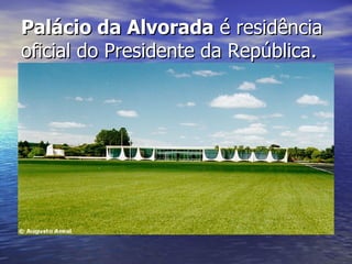Palácio da Alvorada  é residência oficial do Presidente da República. 