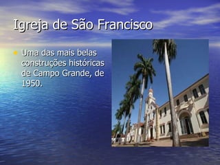 Igreja de São Francisco Uma das mais belas construções históricas de Campo Grande, de 1950.  
