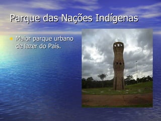 Parque das Nações Indígenas Maior parque urbano de lazer do País.  