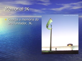 Memorial JK Guarda a memória do seu fundador, JK. 