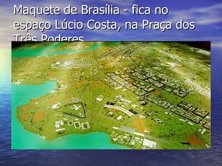 Maquete de Brasília - fica no espaço Lúcio Costa, na Praça dos Três Poderes 