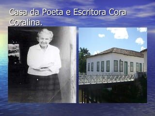 Casa da Poeta e Escritora Cora Coralina. 