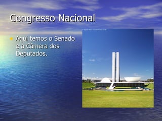 Congresso Nacional Aqui temos o Senado e a Câmera dos Deputados. 