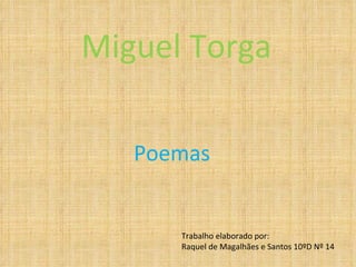 Miguel Torga Poemas Trabalho elaborado por: Raquel de Magalhães e Santos 10ºD Nº 14 