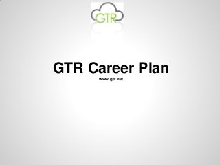 GTR Career Plan
     www.gtr.net
 