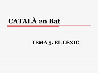 CATALÀ 2n Bat TEMA 3. EL LÈXIC 