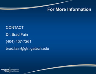 20
CONTACT
Dr. Brad Fain
(404) 407-7261
brad.fain@gtri.gatech.edu
For More Information
 
