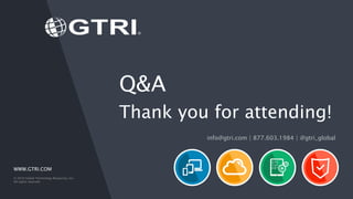WWW.GTRI.COM
© 2016 Global Technology Resources, Inc.
All rights reserved.
Q&A
Thank you for attending!
info@gtri.com | 877.603.1984 | @gtri_global
 