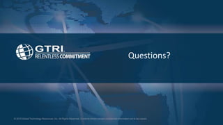 © 2015 Global Technology Resources, Inc. All Rights Reserved. Contents herein contain confidential information not to be copied.
Questions?
 