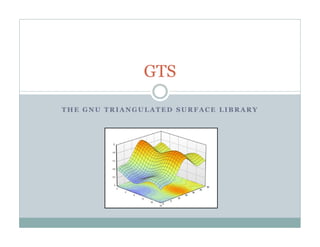 GTS

THE GNU TRIANGULATED SURFACE LIBRARY
 
