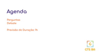Agenda
Perguntas
Debate
Previsão de Duração: 1h