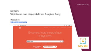 Gems
Bibliotecas que disponibilizam funções Ruby
Testes em Ruby
Repositório
https://rubygems.org/
 