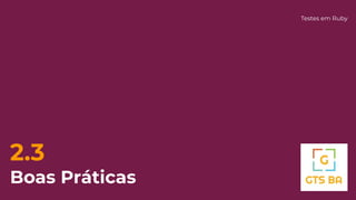 2.3
Boas Práticas
Testes em Ruby
 