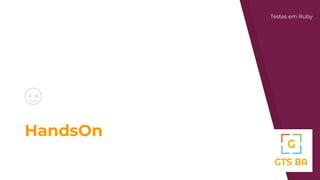 HandsOn
Testes em Ruby
 