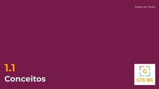 1.1
Conceitos
Testes em Ruby
 