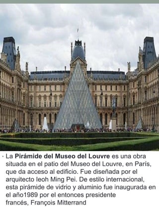 • La Pirámide del Museo del Louvre es una obra
situada en el patio del Museo del Louvre, en París,
que da acceso al edific...