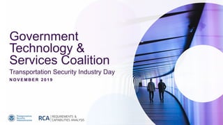 Government
Technology &
Services Coalition
Transportation Security Industry Day
N O V E M B E R 2 0 1 9
 