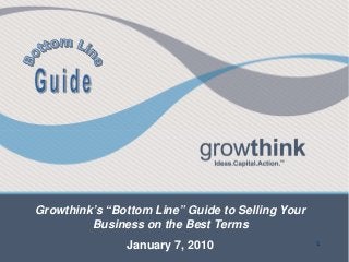 Growthink’s “Bottom Line” Guide to Selling Your
         BusinessFebruary 2009 Terms
                   on the Best
               January 7, 2010                    1
 