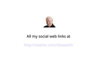 All my social web links at

http://xeeme.com/deswalsh
 