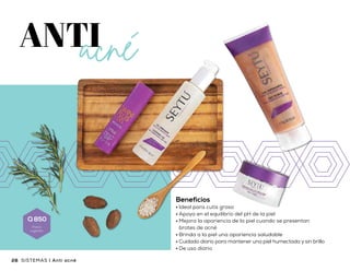 Beneficios
•	Ideal para cutis graso
•	Apoya en el equilibrio del pH de la piel
•	Mejora la apariencia de la piel cuando se presentan
brotes de acné
•	Brinda a la piel una apariencia saludable
•	Cuidado diario para mantener una piel humectada y sin brillo
•	De uso diario
Te recomendamos el tónico astringente,
aplícalo después de tu limpieza y bríndale
a tu piel hidratación y frescura.
•	Aplicar en el rostro húmedo dando suave
masaje en forma circular por 1 ó 2 minutos
•	Enjuagar perfectamente con abundante
agua hasta retirar por completo
•	Se recomienda utilizar
1 ó 2 veces por semana
Gel exfoliante
para Cutis Mixto-graso
2
•	Aplicar en rostro limpio
y seco dando suave
masaje hasta su completa
absorción
•	Se recomienda utilizar por
la mañana y por la noche
Omniplus
Gel Premium
3 •	Aplicar en rostro limpio y seco
dando suave masaje hasta su
completa absorción
•	Se recomienda utilizar diario
por la mañana y por la noche
Crema Facial
para Cutis Mixto-graso
4
•	Aplicar en rostro húmedo dando suave
masaje en forma circular durante algunos
segundos y retirar perfectamente
con abundante agua
•	Se recomienda utilizar diario por la
mañana y por la noche
Gel Limpiador
para Cutis Mixto-Graso
1
28 29Anti acné | SISTEMASSISTEMAS | Anti acné
Q 850
Precio
sugerido
 