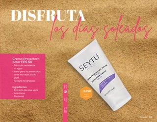 Crema Corporal de
Hidratación Profunda
con Aloe Vera
•	 Hidratación inmediata
•	 Rápida absorción
•	 Textura ideal para
un masaje relajante
Ingredientes
•	 Extracto de manzanilla
•	 Vitaminas A y E
•	 Romero
Crema Corporal
para Piel de Naranja
•	 Mejora la apariencia de la
piel con celulitis
•	 Fórmula de
consistencia ligera
•	 Hidrata y suaviza la piel
Ingredientes
•	 L-carnitina
•	 Cafeína
•	 Manteca de karité
REGALOpara tu piel
Uso
diario
150ml
(5floz)
Díay
noche
Uso
diario
150ml
(5floz)
Díay
noche
Crema Protectora
Solar FPS 50
•	 Fórmula resistente
al agua
•	 Ideal para la protección
ante los rayos UVA/
UVB
•	 Textura no grasosa
Ingredientes
•	 Extracto de aloe vera
•	 Alantoína
•	 Pantenol
DISFRUTA
los días soleados
Uso
diario
150ml
(5floz)
Díay
noche
3534 SOLARCORPORAL
Q 265
Precio
sugerido
Q 120
Precio
sugerido
Q 250
Precio
sugerido
 