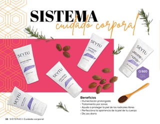 •	 Aplicar en la piel
húmeda dando un suave
masaje en forma circular
por 1 ó 2 minutos
•	 Enjuagar perfectamente
con abundante agua hasta
retirar por completo
•	 Se recomienda utilizar
1 ó 2 veces por semana
1Exfoliante
Corporal
•	 Aplicar en la zona
a tratar con la piel
limpia y seca dando
suave masaje hasta
su completa absorción
•	 Uso diario
2Gel para
Estrías
•	 Aplicar en la piel
limpia y seca dando
un suave masaje hasta
su completa absorción
•	 Se recomienda utilizar
diario por la mañana
y por la noche
•	 Ideal para rostro y cuerpo
3Gel Refrescante
Facial y Corporal
Beneficios
•	 Humectación prolongada
•	 Tratamiento por zonas
•	 Ayuda a proteger la piel de los radicales libres
•	 Perfecciona la apariencia de la piel de tu cuerpo
•	 De uso diario
4Crema Corporal
para Piel de Naranja
•	 Aplicar en la zona a tratar con la piel
limpia y seca dando un suave masaje
hasta su completa absorción
•	 Se recomienda utilizar diario por la
mañana y por la noche
5
•	 Aplicar en la piel limpia y seca
dando un suave masaje hasta
su completa absorción
•	 Se recomienda utilizar diario
por la mañana y por la noche
Crema Corporal de Hidratación
Profunda con Aloe Vera
3736 SISTEMAS | Cuidado corporal Cuidado corporal | SISTEMAS
Q 920
Precio
sugerido
 
