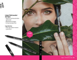Uso
diario
1.2ml
(0.04fl)
Díay
noche
Uso
diario
1.2g
(0.04Fl.oz)
Díay
noche
OJOSque destacan
Rímel de Agua
•	 Máximo alargamiento
y volumen a las pestañas
•	 De secado rápido
•	 Fácil de retirar
Ingredientes
•	 Vitaminas A y E
•	 Queratina
•	 Pantenol
Lápiz Delineador
de Ojos
•	 Textura cremosa de fácil
aplicación
•	 Resistente al agua
•	 Incluye sacapuntas
Ingredientes
•	 Libre de aceite mineral
y parafina
Uso
diario
7.5g
(0.26oz)
Díay
noche
Delineador Para Ojos Penliner
•	 Fórmula resistente al agua
•	 Larga duración
•	 Punta tipo plumón
Ingredientes
•	 Libre de formaldehído
Ojos | MAQUILLAJEMAQUILLAJE | Ojos64 65Ojos | MAQUILLAJEMAQUILLAJE | Ojos
Q 105
Precio
sugerido
Q 150
Precio
sugerido
Q 125
Precio
sugerido
 