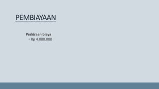PEMBIAYAAN
Perkiraan biaya
• Rp 4.000.000
 