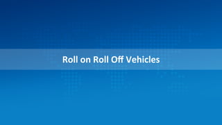 Roll	
  on	
  Roll	
  Oﬀ	
  Vehicles	
  
 
